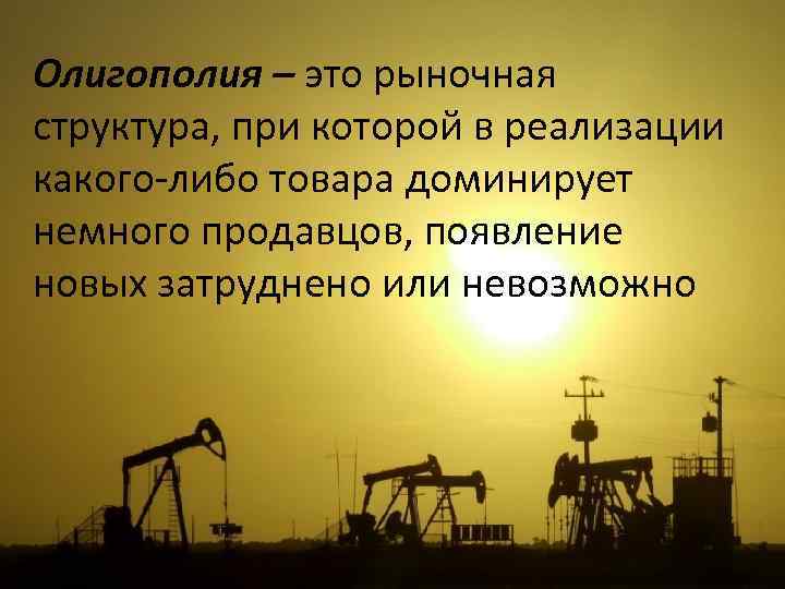 Олигополия – это рыночная структура, при которой в реализации какого-либо товара доминирует немного продавцов,