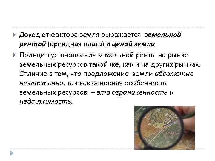  Доход от фактора земля выражается земельной рентой (арендная плата) и ценой земли. Принцип