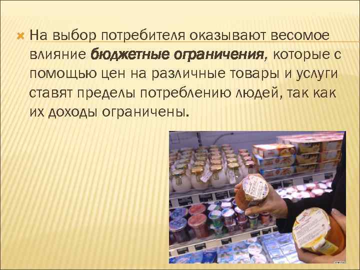  На выбор потребителя оказывают весомое влияние бюджетные ограничения, которые с помощью цен на