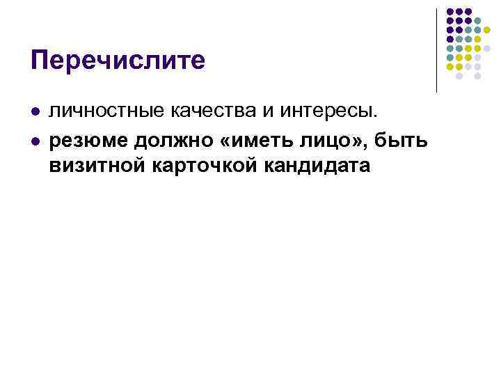 Перечислите l l личностные качества и интересы. резюме должно «иметь лицо» , быть визитной