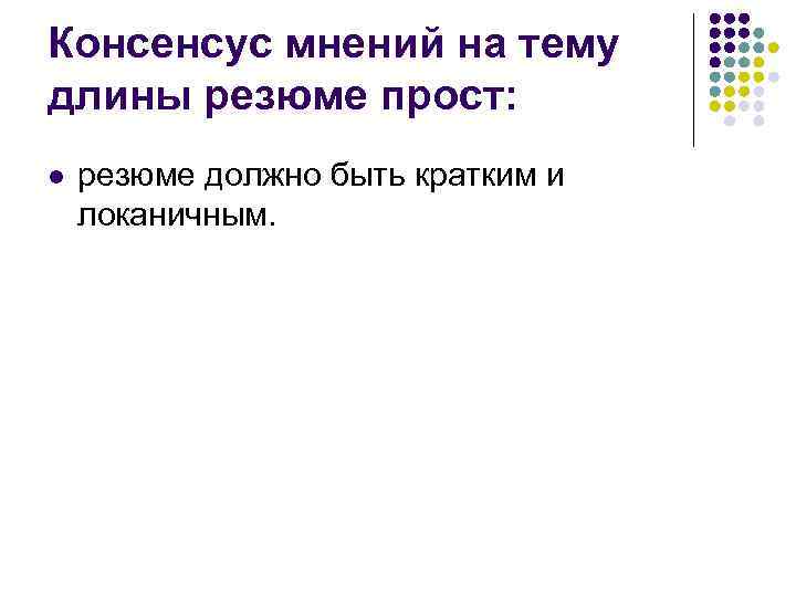 Консенсус мнений на тему длины резюме прост: l резюме должно быть кратким и локаничным.