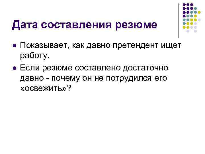 Дата составления резюме l l Показывает, как давно претендент ищет работу. Если резюме составлено