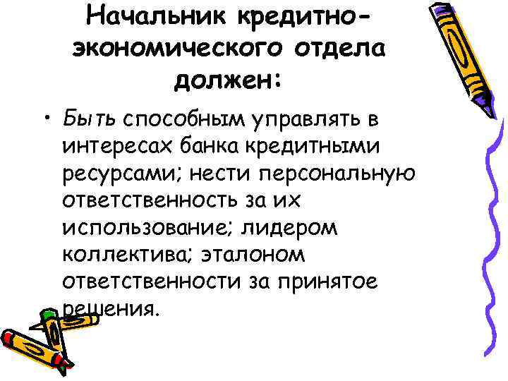 Начальник кредитноэкономического отдела должен: • Быть способным управлять в интересах банка кредитными ресурсами; нести