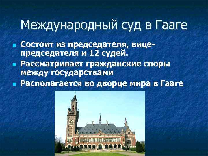 Международный суд в Гааге Состоит из председателя, вицепредседателя и 12 судей. Рассматривает гражданские споры