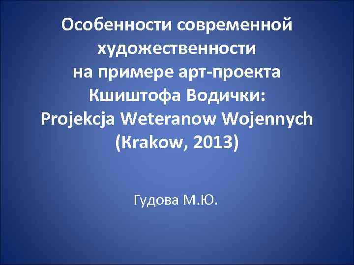 Особенности современной художественности на примере арт-проекта Кшиштофа Водички: Projekcja Weteranow Wojennych (Кrakow, 2013) Гудова