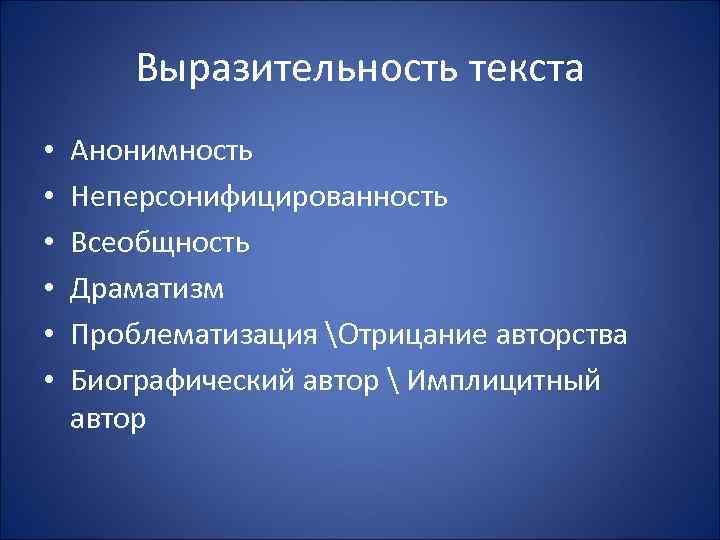 Выразительность текста • • • Анонимность Неперсонифицированность Всеобщность Драматизм Проблематизация Отрицание авторства Биографический автор