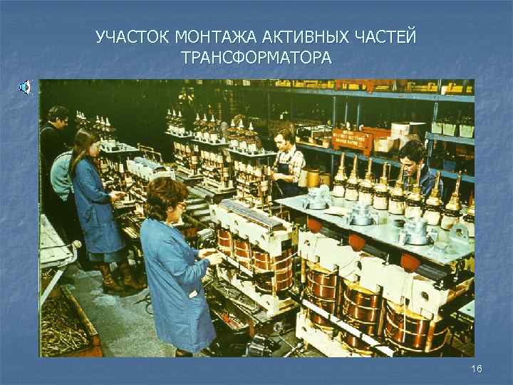 УЧАСТОК МОНТАЖА АКТИВНЫХ ЧАСТЕЙ ТРАНСФОРМАТОРА 16 