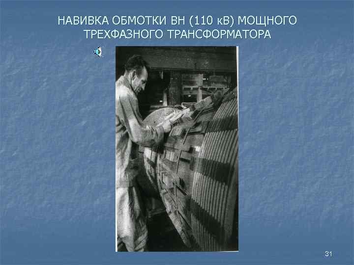 НАВИВКА ОБМОТКИ ВН (110 к. В) МОЩНОГО ТРЕХФАЗНОГО ТРАНСФОРМАТОРА 31 