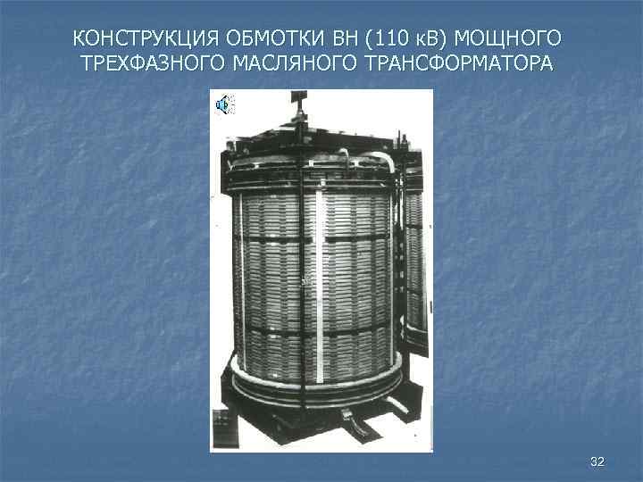 КОНСТРУКЦИЯ ОБМОТКИ ВН (110 к. В) МОЩНОГО ТРЕХФАЗНОГО МАСЛЯНОГО ТРАНСФОРМАТОРА 32 