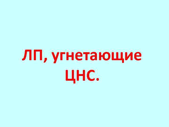 ЛП, угнетающие ЦНС. 