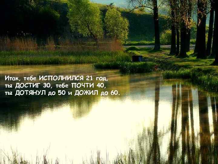 Итак, тебе ИСПОЛНИЛСЯ 21 год, ты ДОСТИГ 30, тебе ПОЧТИ 40, ты ДОТЯНУЛ до