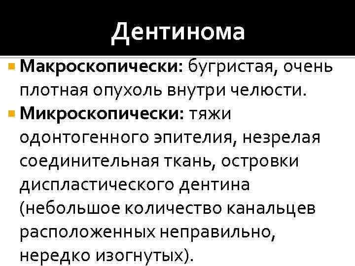 Дентинома Макроскопически: бугристая, очень плотная опухоль внутри челюсти. Микроскопически: тяжи одонтогенного эпителия, незрелая соединительная