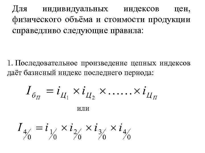 Для индивидуальных индексов цен, физического объёма и стоимости продукции справедливо следующие правила: 1. Последовательное