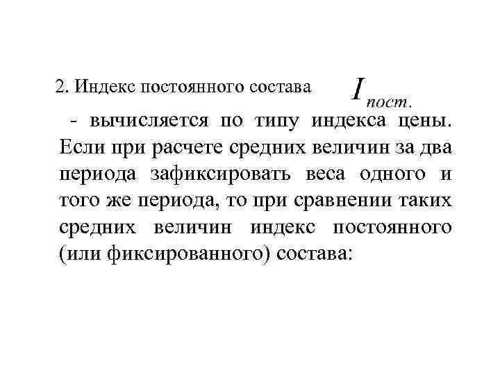 2. Индекс постоянного состава - вычисляется по типу индекса цены. Если при расчете средних