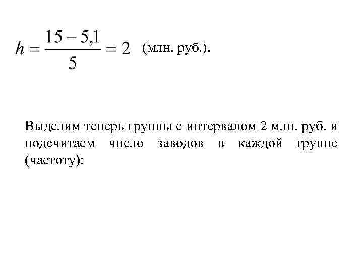 (млн. руб. ). Выделим теперь группы с интервалом 2 млн. руб. и подсчитаем число