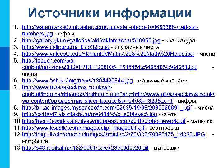 Источники информации 1. http: //watermarked. cutcaster. com/cutcaster-photo-100663586 -Cartoonnumbers. jpg -цифры 2. http: //gallery. ykt.