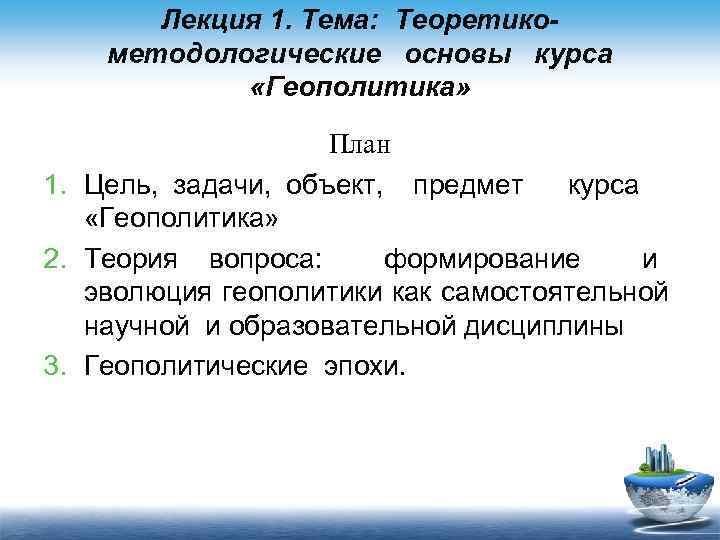 Лекция 1. Тема: Теоретико- методологические основы курса «Геополитика» План 1. Цель, задачи, объект, предмет