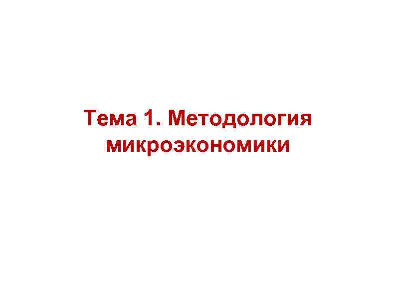 Тема 1. Методология микроэкономики 