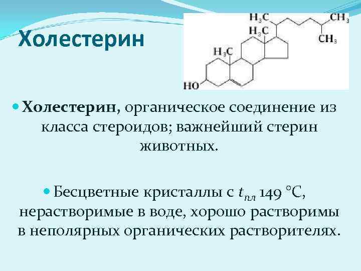 Холестерин Холестерин, органическое соединение из класса стероидов; важнейший стерин животных. Бесцветные кристаллы с tпл