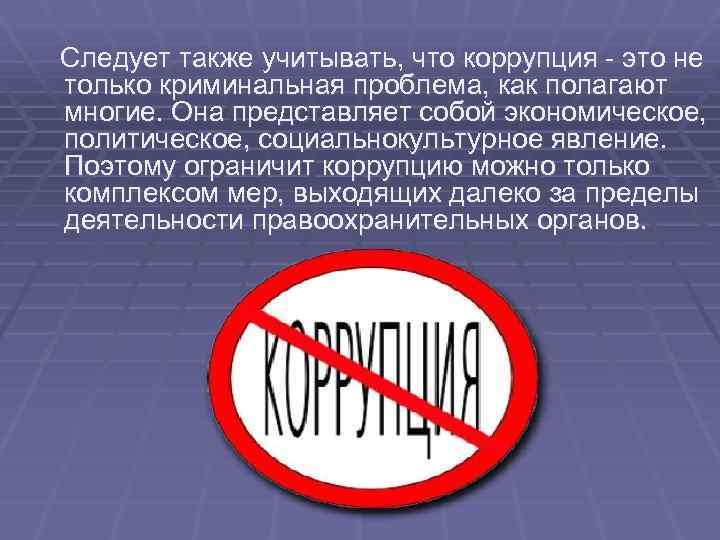 Следует также учитывать, что коррупция - это не только криминальная проблема, как полагают многие.