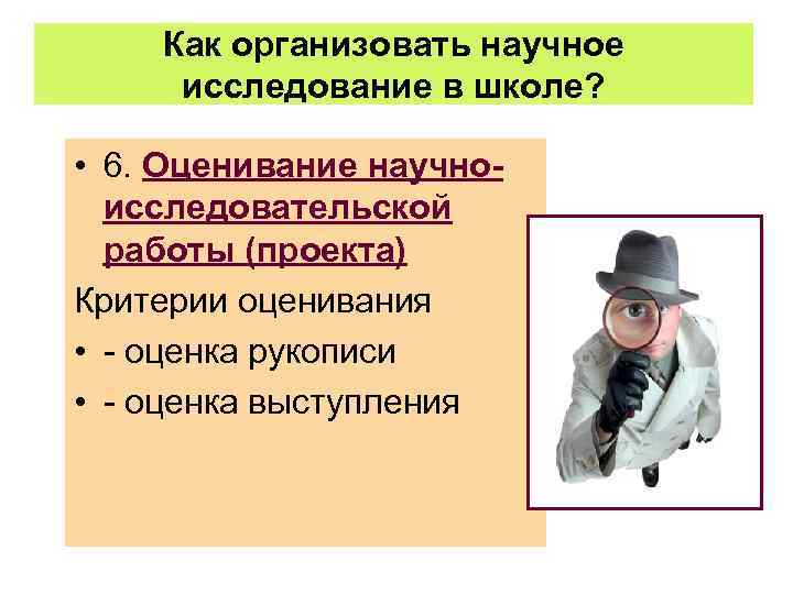 Как организовать научное исследование в школе? • 6. Оценивание научноисследовательской работы (проекта) Критерии оценивания