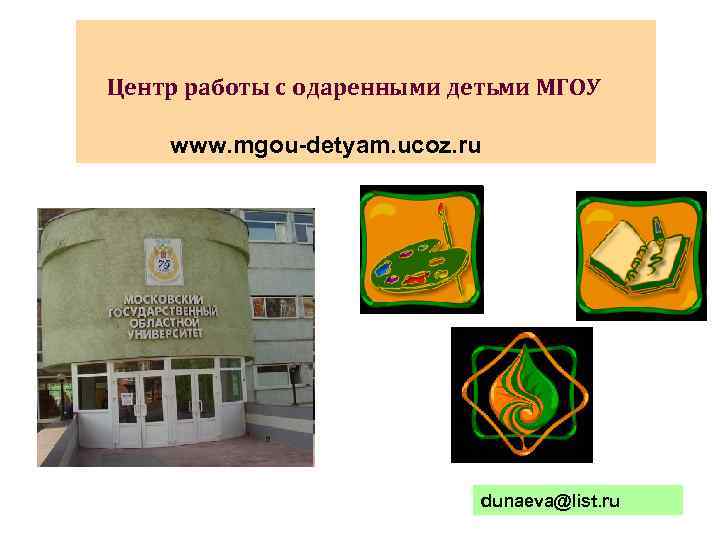  Центр работы с одаренными детьми МГОУ www. mgou-detyam. ucoz. ru dunaeva@list. ru 