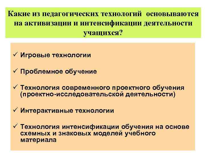 Какие из педагогических технологий основываются на активизации и интенсификации деятельности учащихся? ü Игровые технологии