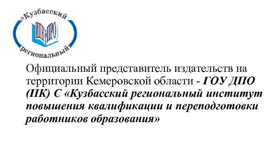 Официальный представитель издательств на территории Кемеровской области - ГОУ ДПО (ПК) С «Кузбасский региональный