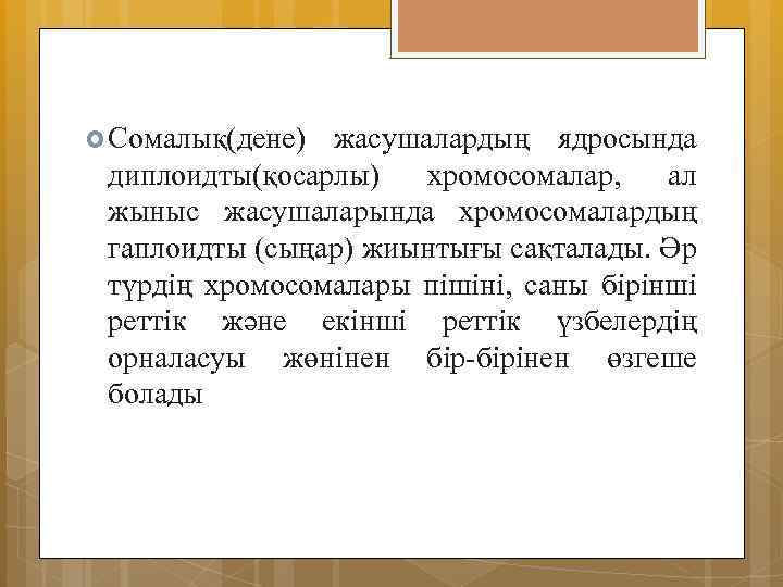  Сомалық(дене) жасушалардың ядросында диплоидты(қосарлы) хромосомалар, ал жыныс жасушаларында хромосомалардың гаплоидты (сыңар) жиынтығы сақталады.