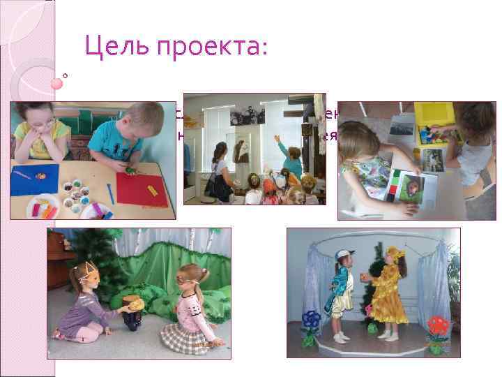 Цель проекта: Создание условий для расширения опыта в художественно-творческой деятельности детей. 