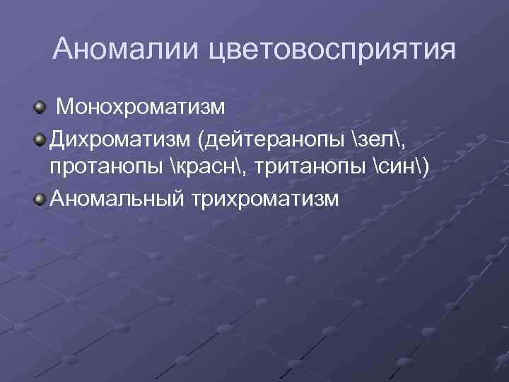 Аномалии цветовосприятия Монохроматизм Дихроматизм (дейтеранопы зел, протанопы красн, тританопы син) Аномальный трихроматизм 