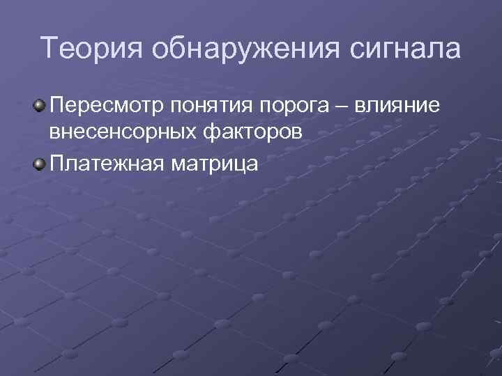Теория обнаружения сигнала Пересмотр понятия порога – влияние внесенсорных факторов Платежная матрица 