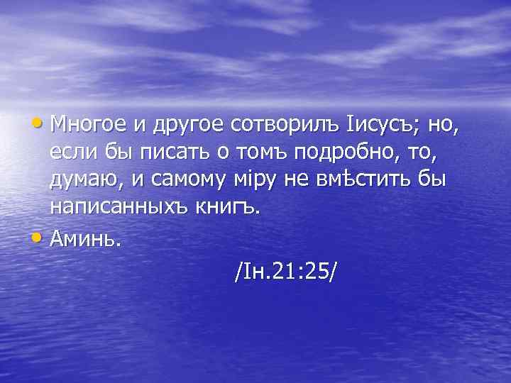  • Многое и другое сотворилъ Іисусъ; но, если бы писать о томъ подробно,