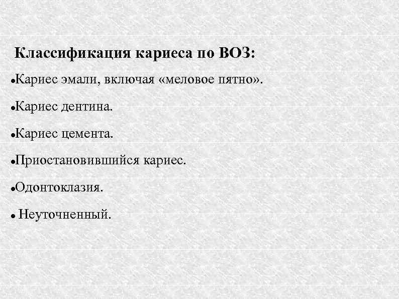 Классификация кариеса по ВОЗ: Кариес эмали, включая «меловое пятно» . Кариес дентина. Кариес цемента.
