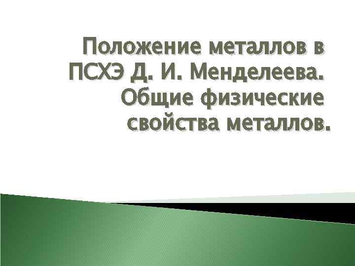 Положение металлов в ПСХЭ Д. И. Менделеева. Общие физические свойства металлов. 