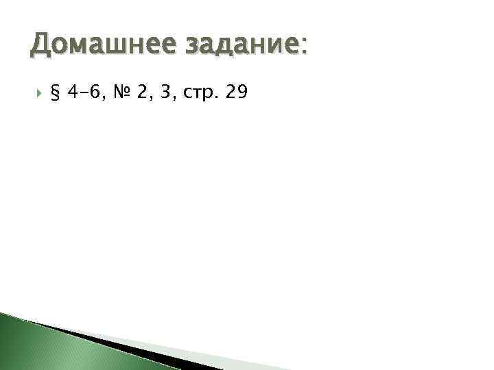 Домашнее задание: § 4 -6, № 2, 3, стр. 29 