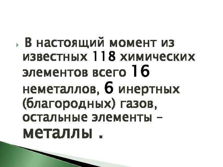  В настоящий момент из известных 118 химических элементов всего 16 неметаллов, 6 инертных