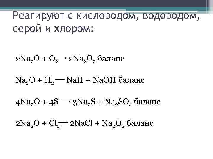 Реагируют с кислородом, водородом, серой и хлором: 2 Na 2 O + O 2