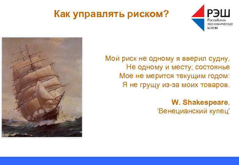 Как управлять риском? Мой риск не одному я вверил судну, Не одному и месту;