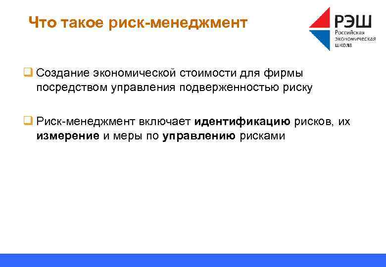 Что такое риск-менеджмент q Создание экономической стоимости для фирмы посредством управления подверженностью риску q