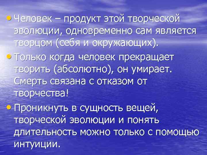  • Человек – продукт этой творческой эволюции, одновременно сам является творцом (себя и