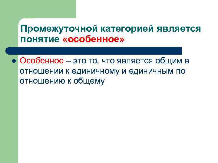 Промежуточной категорией является понятие «особенное» l Особенное – это то, что является общим в