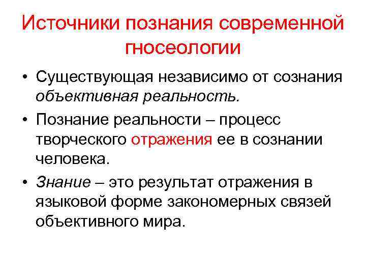 Источники познания современной гносеологии • Существующая независимо от сознания объективная реальность. • Познание реальности