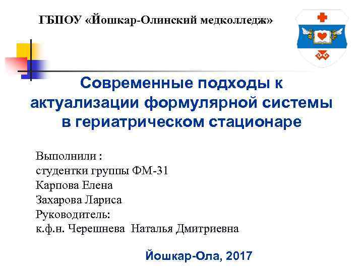 ГБПОУ «Йошкар-Олинский медколледж» Современные подходы к актуализации формулярной системы в гериатрическом стационаре Выполнили :
