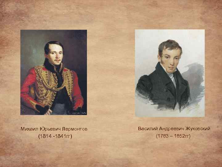 Михаил Юрьевич Лермонтов Василий Андреевич Жуковский (1814 -1841 гг) (1783 – 1852 гг) 