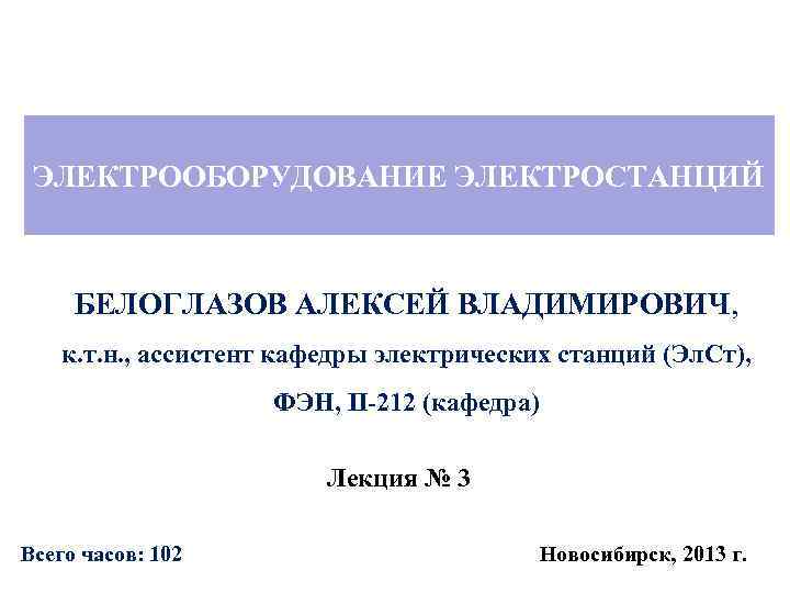 ЭЛЕКТРООБОРУДОВАНИЕ ЭЛЕКТРОСТАНЦИЙ БЕЛОГЛАЗОВ АЛЕКСЕЙ ВЛАДИМИРОВИЧ, к. т. н. , ассистент кафедры электрических станций (Эл.