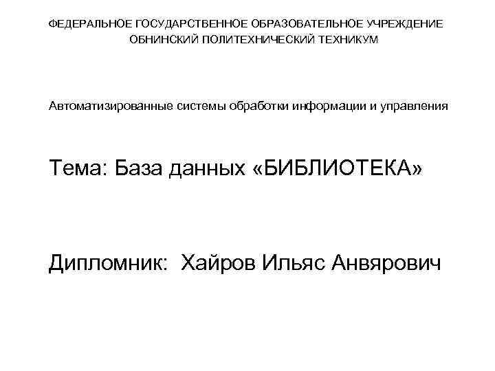 ФЕДЕРАЛЬНОЕ ГОСУДАРСТВЕННОЕ ОБРАЗОВАТЕЛЬНОЕ УЧРЕЖДЕНИЕ ОБНИНСКИЙ ПОЛИТЕХНИЧЕСКИЙ ТЕХНИКУМ Автоматизированные системы обработки информации и управления Тема: