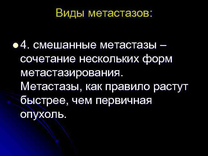 Виды метастазов: l 4. смешанные метастазы – сочетание нескольких форм метастазирования. Метастазы, как правило