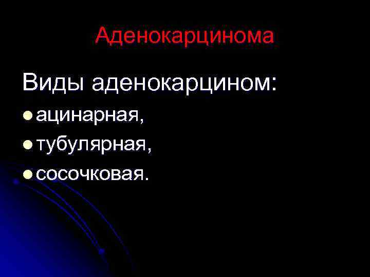 Аденокарцинома Виды аденокарцином: l ацинарная, l тубулярная, l сосочковая. 