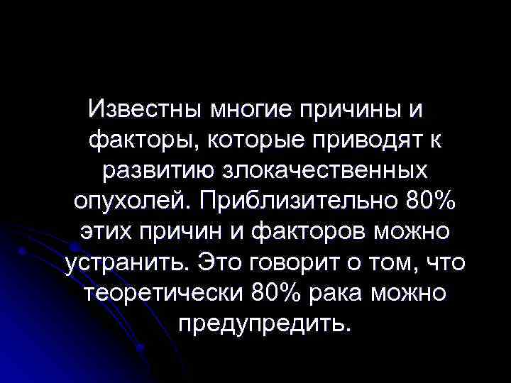 Известны многие причины и факторы, которые приводят к развитию злокачественных опухолей. Приблизительно 80% этих